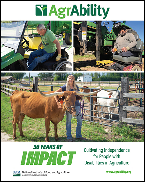 Front cover of AgrAbility: 30 Years of Impact publication with three client photos: man tranferring from wheelchair into utility vehicle, man with leg amputations sitting in wheelchair in front of tractor, woman standing with arm around neck of longhorn bovine